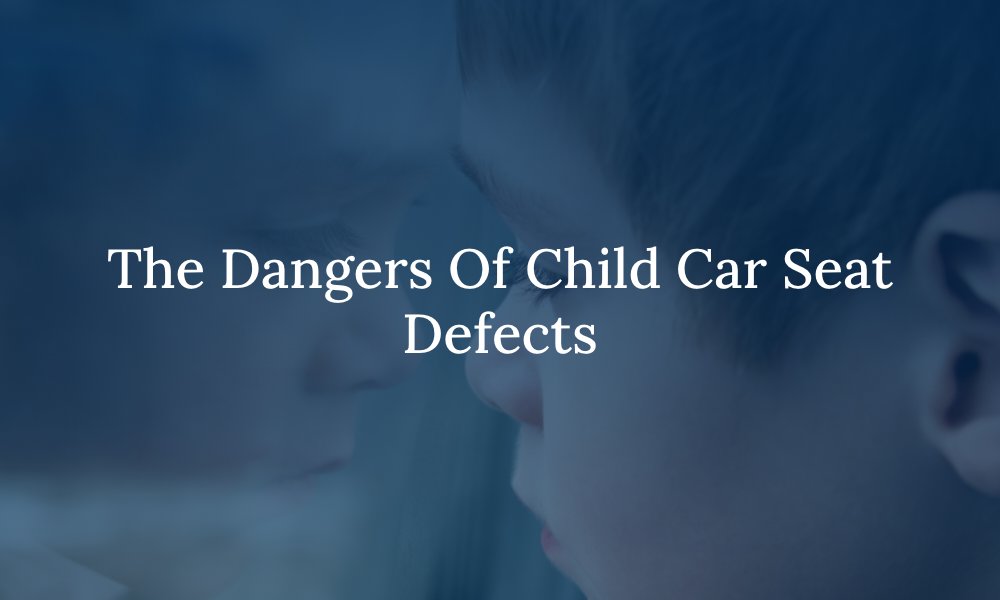 The Dangers Of Child Car Seat Defects