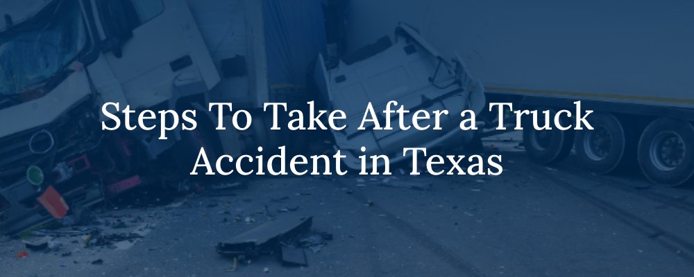 Steps To Take After a Truck Accident in Texas